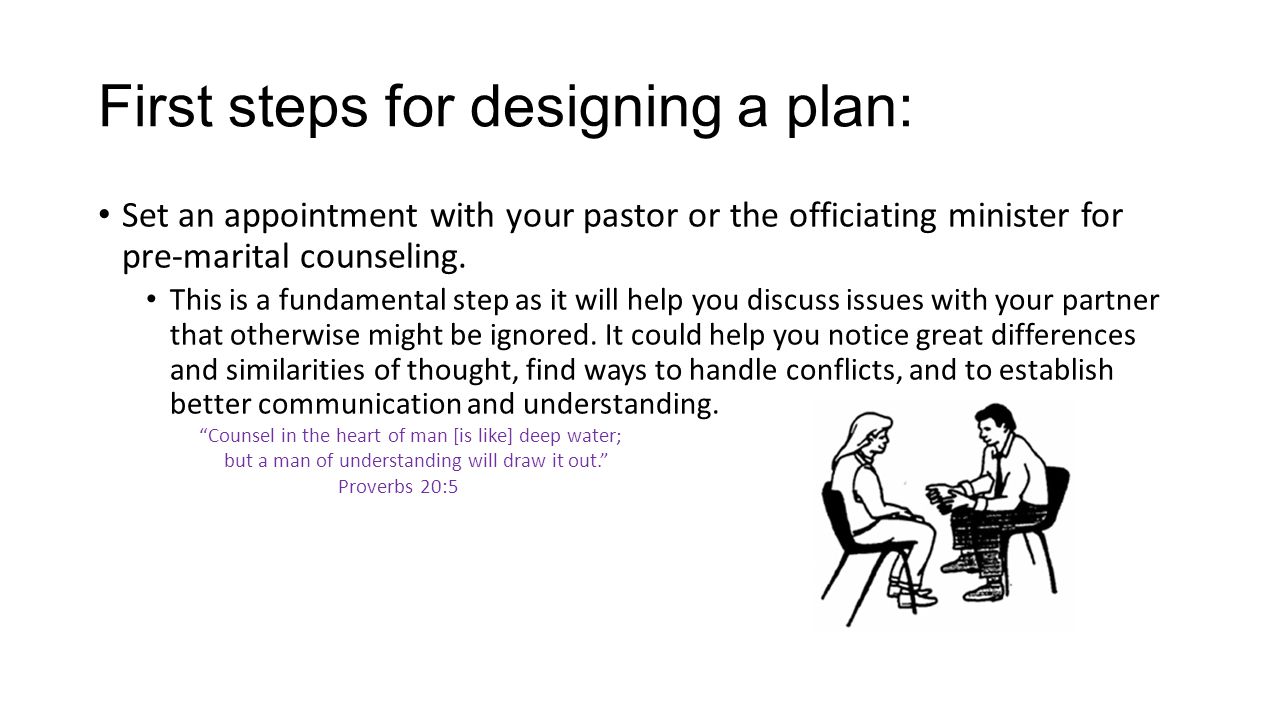 First steps for designing a plan: Set an appointment with your pastor or the officiating minister for pre-marital counseling.