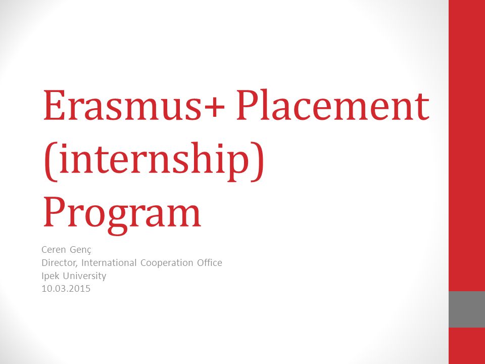 Erasmus+ Placement (internship) Program Ceren Genç Director, International Cooperation Office Ipek University