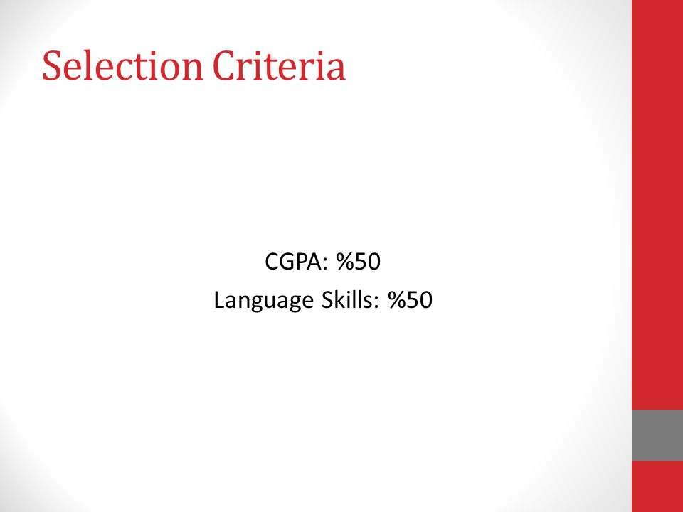 Selection Criteria CGPA: %50 Language Skills: %50