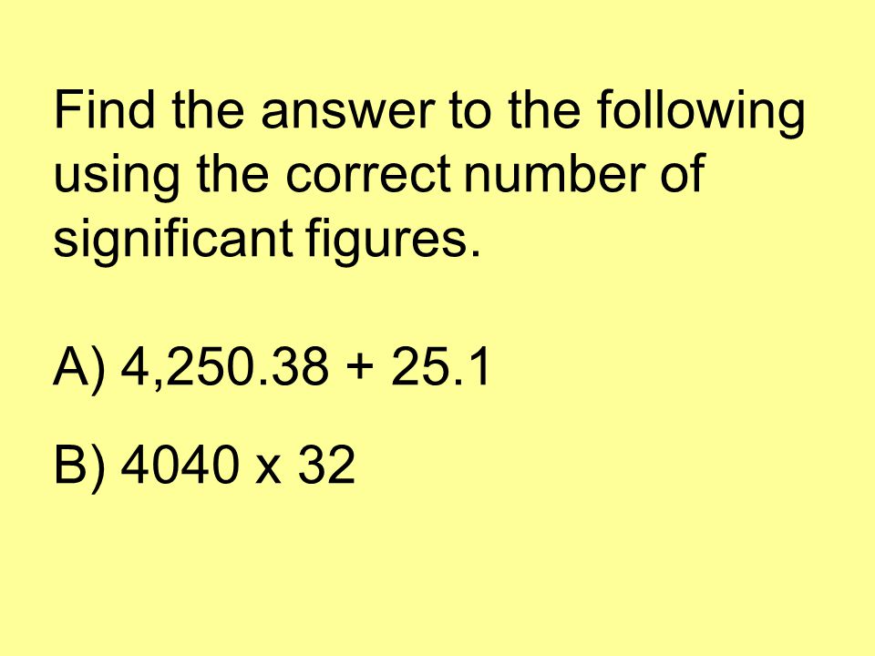 Find the answer to the following using the correct number of significant figures.