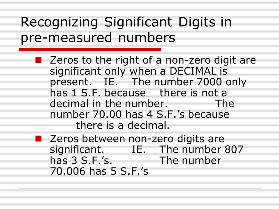 Recognizing Significant Digits in pre-measured numbers Zeros to the right of a non-zero digit are significant only when a DECIMAL is present.