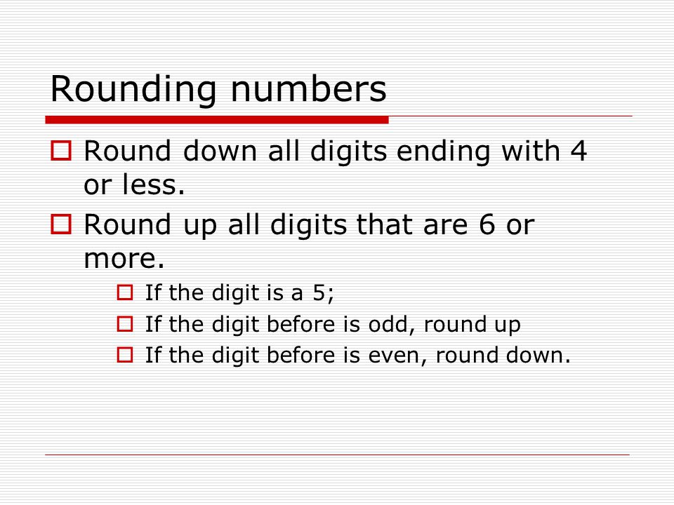 Rounding numbers  Round down all digits ending with 4 or less.