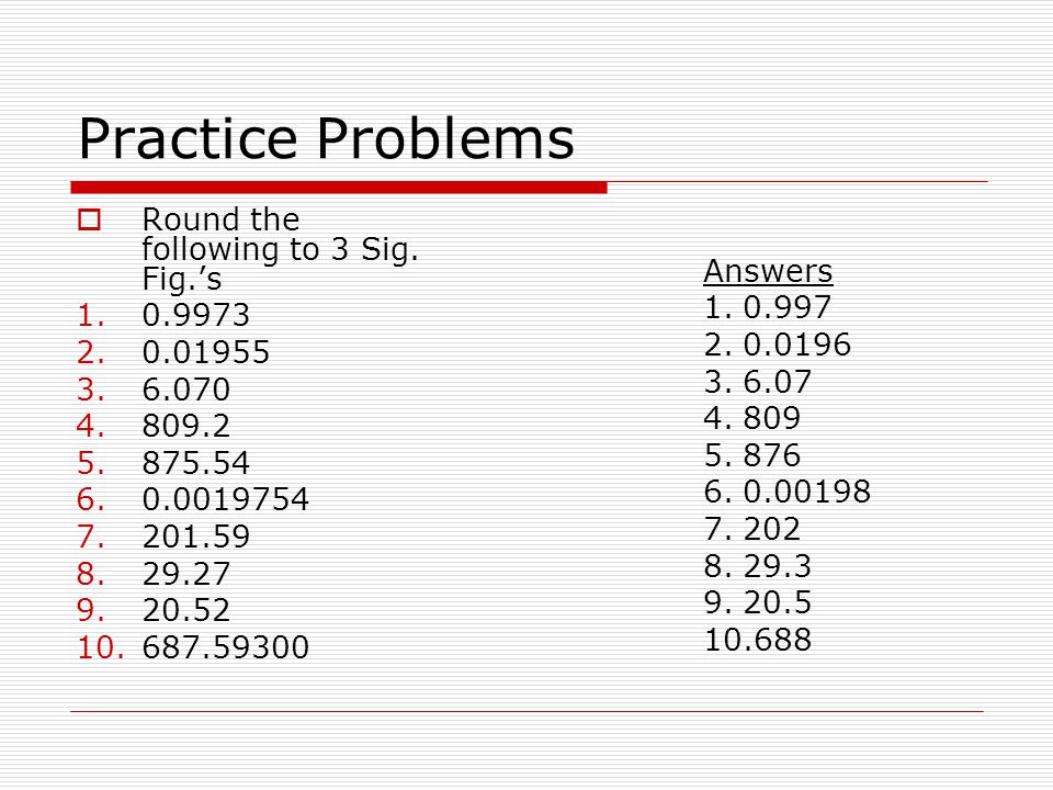 Practice Problems  Round the following to 3 Sig.