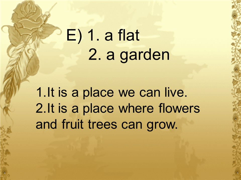 E) 1. a flat 2. a garden 1.It is a place we can live.