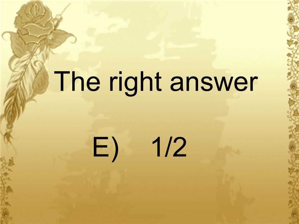The right answer E) 1/2