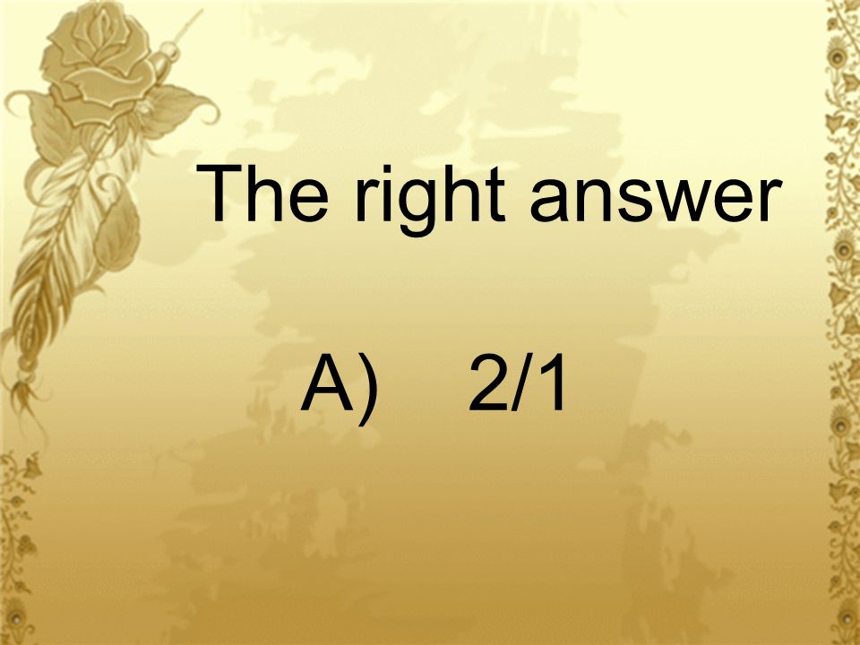 The right answer A) 2/1