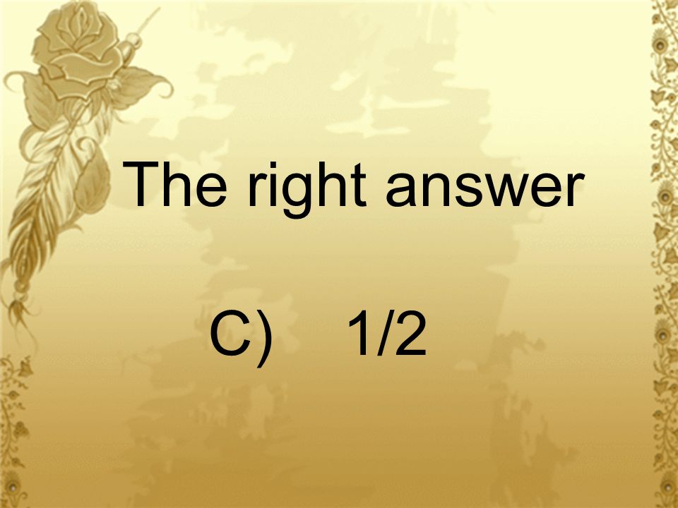 The right answer C) 1/2