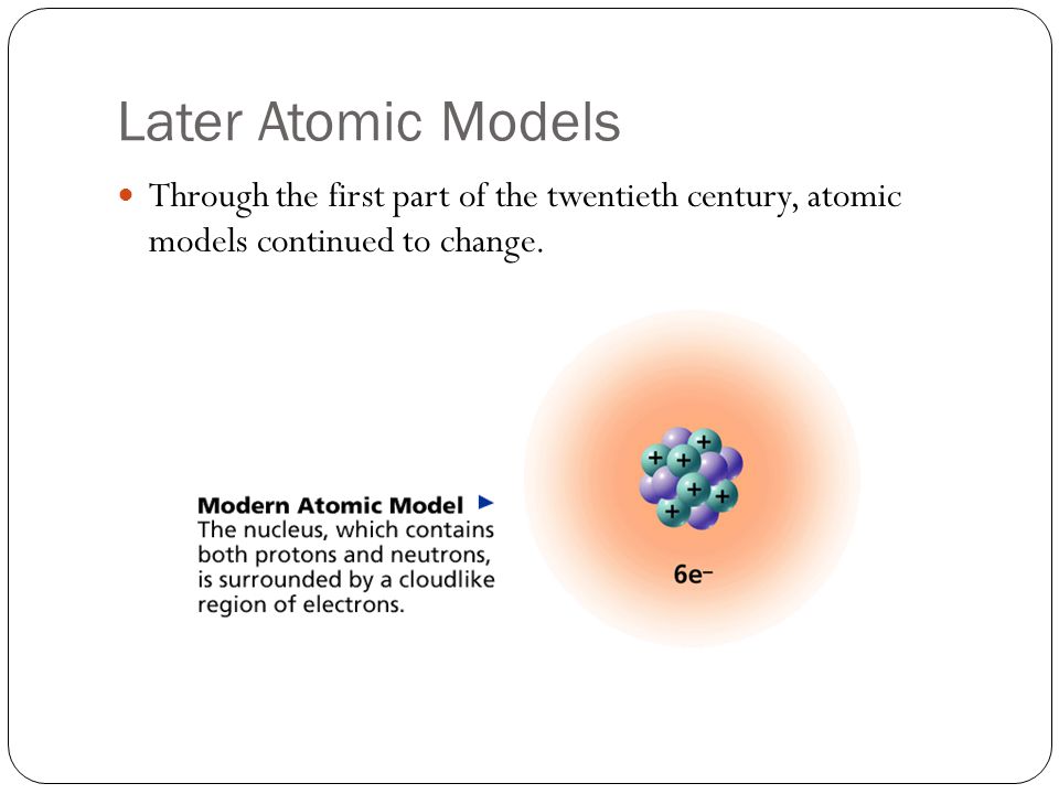 Later Atomic Models Through the first part of the twentieth century, atomic models continued to change.
