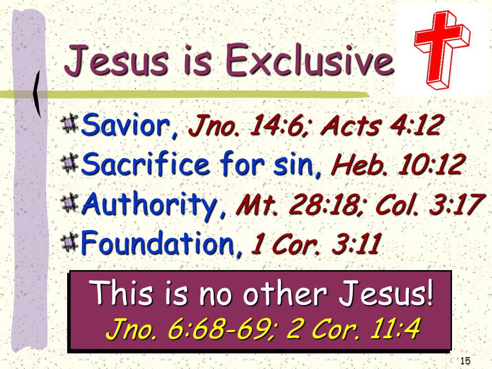 15 Jesus is Exclusive Savior, Jno. 14:6; Acts 4:12 Sacrifice for sin, Heb.