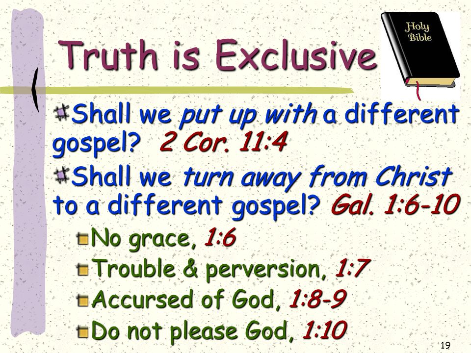 19 Truth is Exclusive Shall we put up with a different gospel.