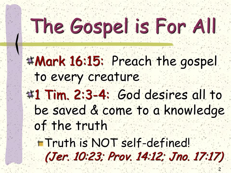 2 The Gospel is For All Mark 16:15: Preach the gospel to every creature 1 Tim.