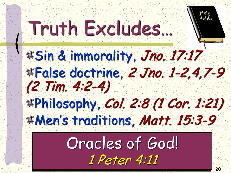 20 Truth Excludes… Sin & immorality, Jno. 17:17 False doctrine, 2 Jno.