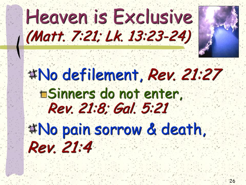 26 Heaven is Exclusive (Matt. 7:21; Lk. 13:23-24) No defilement, Rev.