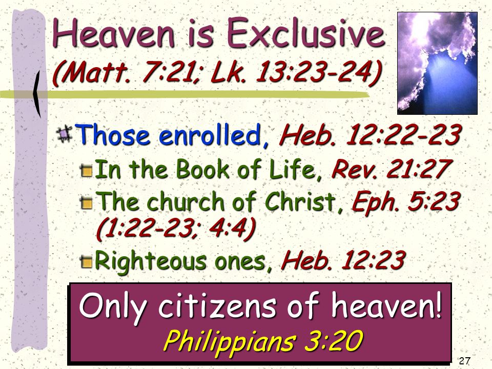 27 Heaven is Exclusive (Matt. 7:21; Lk. 13:23-24) Those enrolled, Heb.