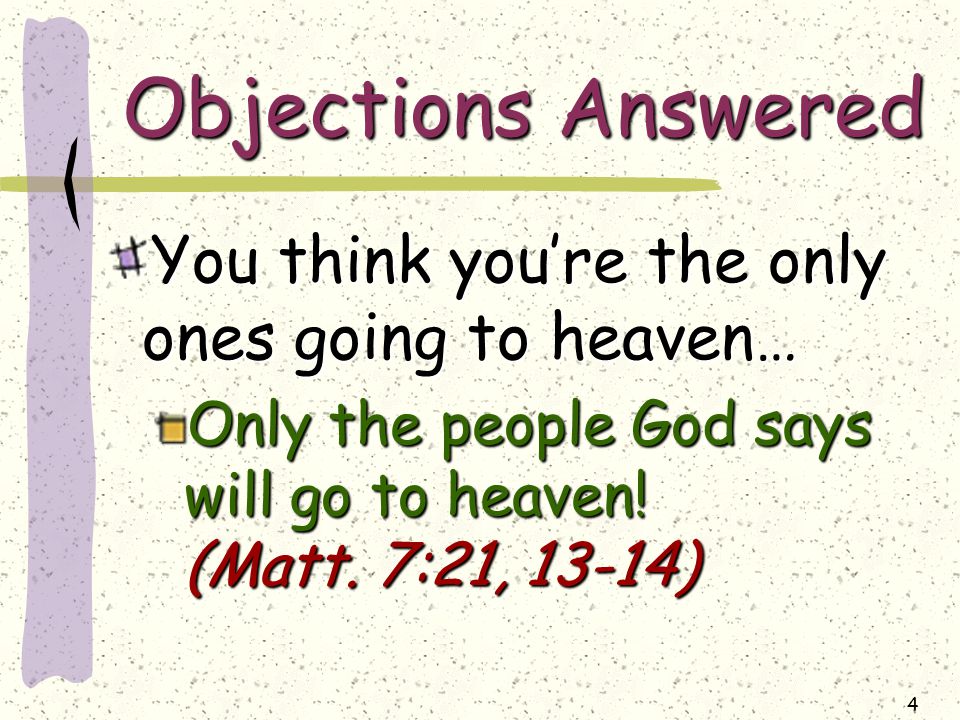4 Objections Answered You think you’re the only ones going to heaven… Only the people God says will go to heaven.