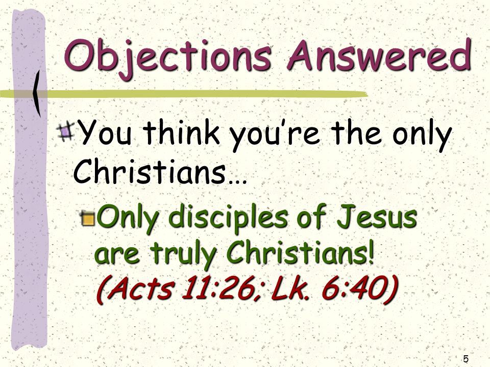 5 Objections Answered You think you’re the only Christians… Only disciples of Jesus are truly Christians.