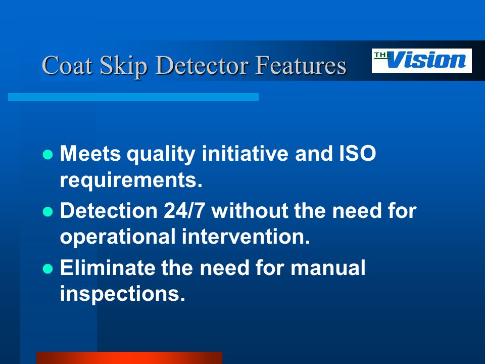 Coat Skip Detector Features Meets quality initiative and ISO requirements.