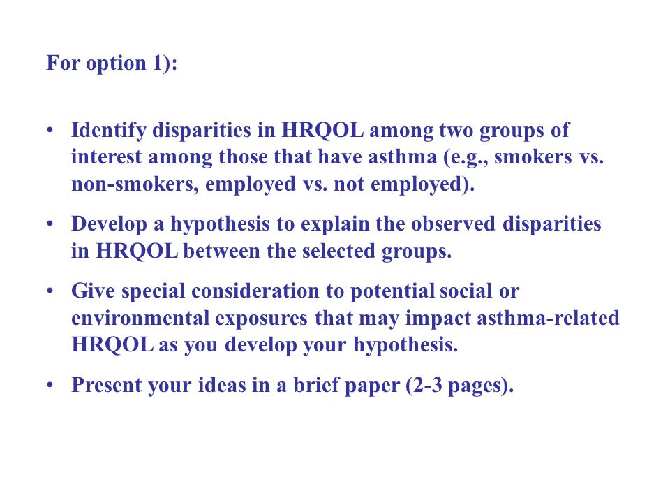 For option 1): Identify disparities in HRQOL among two groups of interest among those that have asthma (e.g., smokers vs.