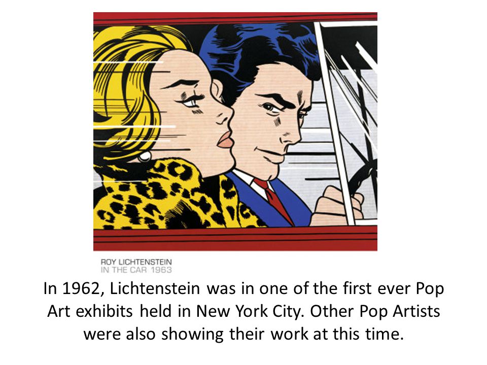 In 1962, Lichtenstein was in one of the first ever Pop Art exhibits held in New York City.