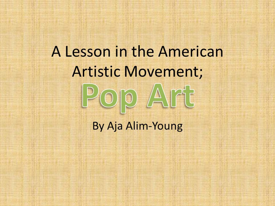 A Lesson in the American Artistic Movement; By Aja Alim-Young