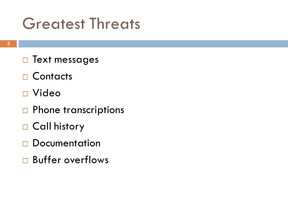 Greatest Threats 3  Text messages  Contacts  Video  Phone transcriptions  Call history  Documentation  Buffer overflows