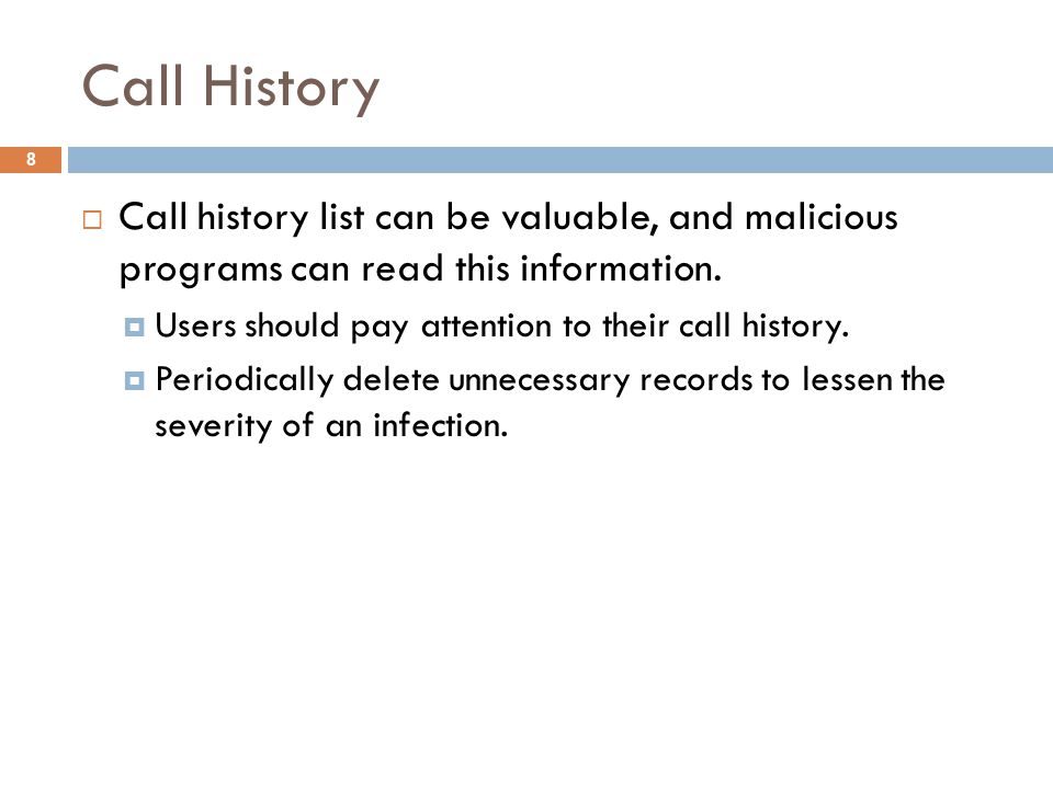 Call History 8  Call history list can be valuable, and malicious programs can read this information.