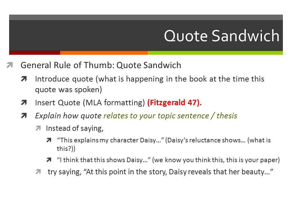 Quote Sandwich  General Rule of Thumb: Quote Sandwich  Introduce quote (what is happening in the book at the time this quote was spoken)  Insert Quote (MLA formatting) (Fitzgerald 47).