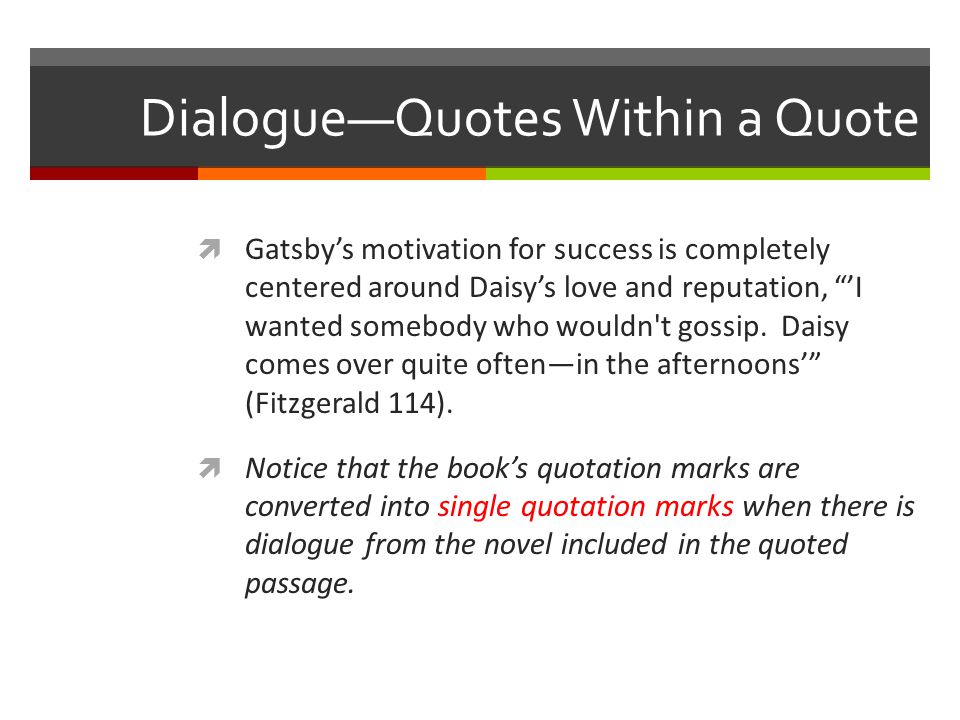 Dialogue—Quotes Within a Quote  Gatsby’s motivation for success is completely centered around Daisy’s love and reputation, ’I wanted somebody who wouldn t gossip.