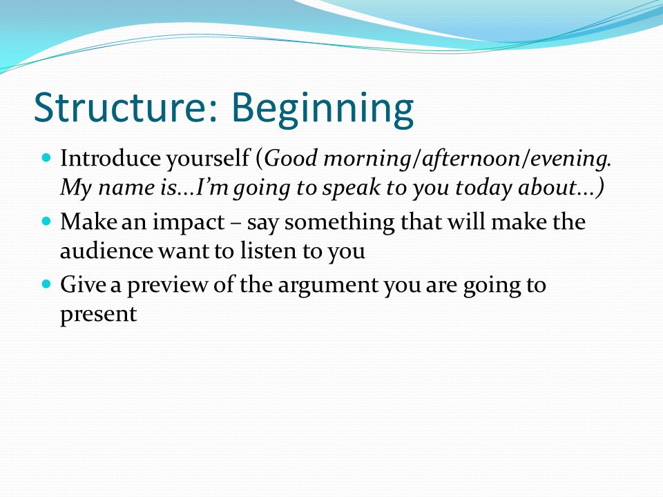 Structure: Beginning Introduce yourself (Good morning/afternoon/evening.