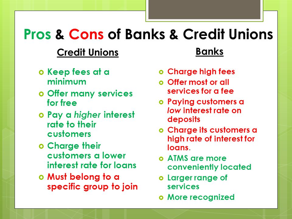 Pros & Cons of Banks & Credit Unions Credit Unions ? 