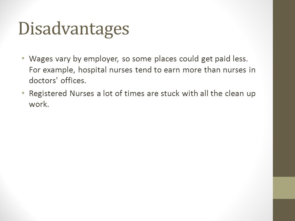 Disadvantages Wages vary by employer, so some places could get paid less.