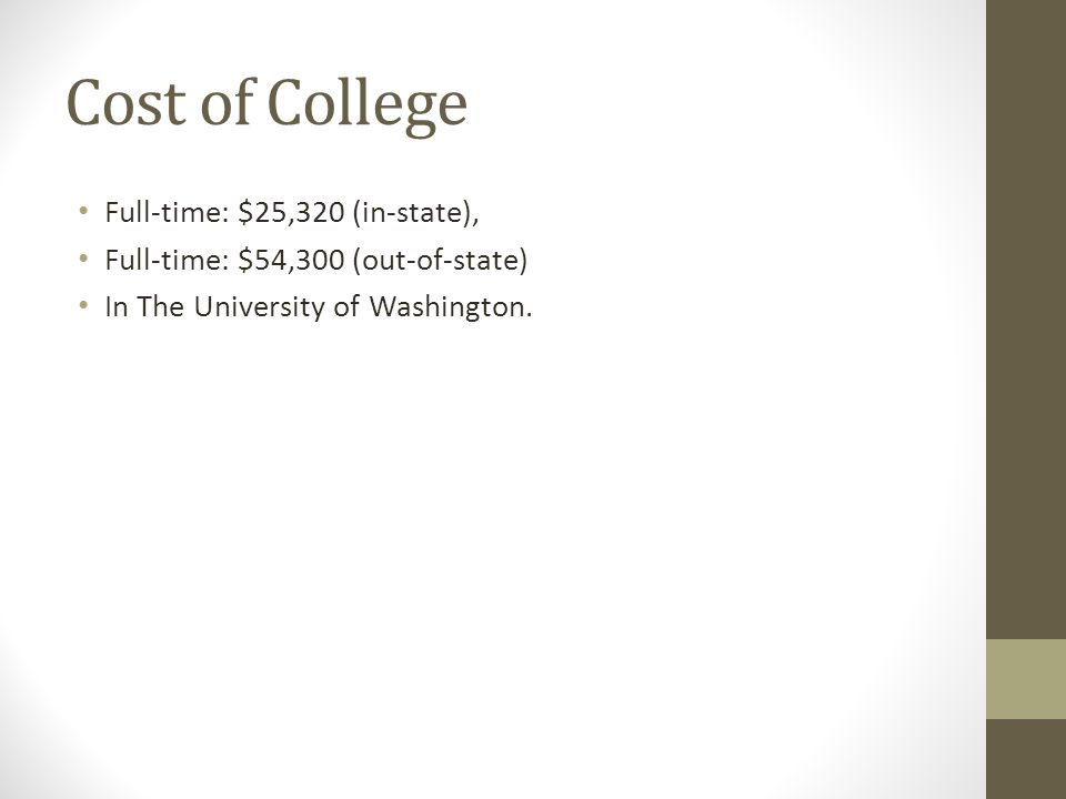 Cost of College Full-time: $25,320 (in-state), Full-time: $54,300 (out-of-state) In The University of Washington.