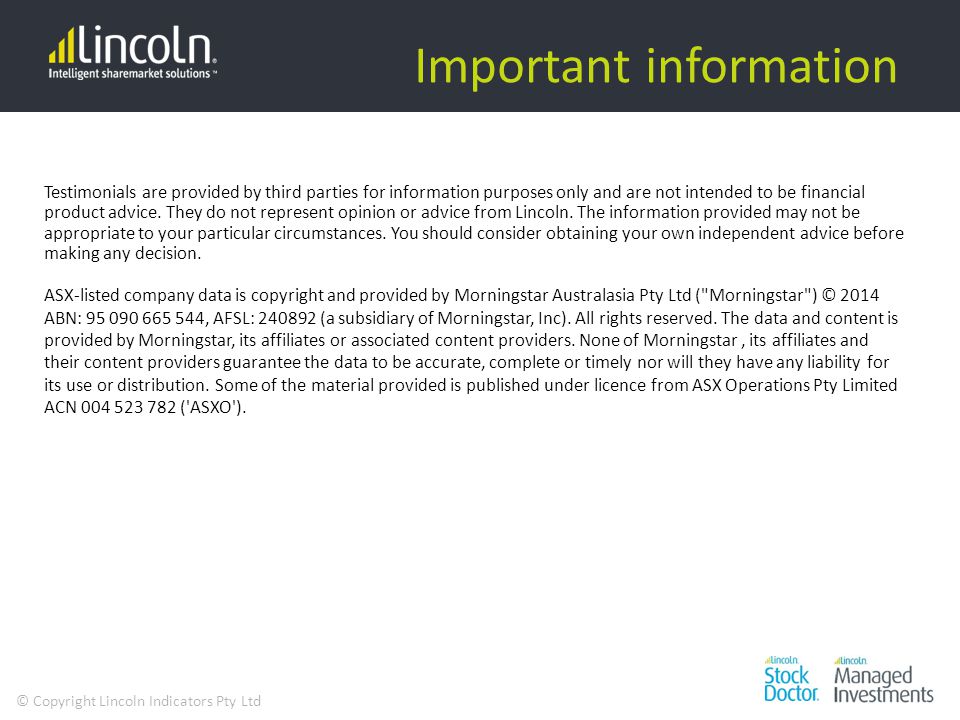 © Copyright Lincoln Indicators Pty Ltd Important information Testimonials are provided by third parties for information purposes only and are not intended to be financial product advice.
