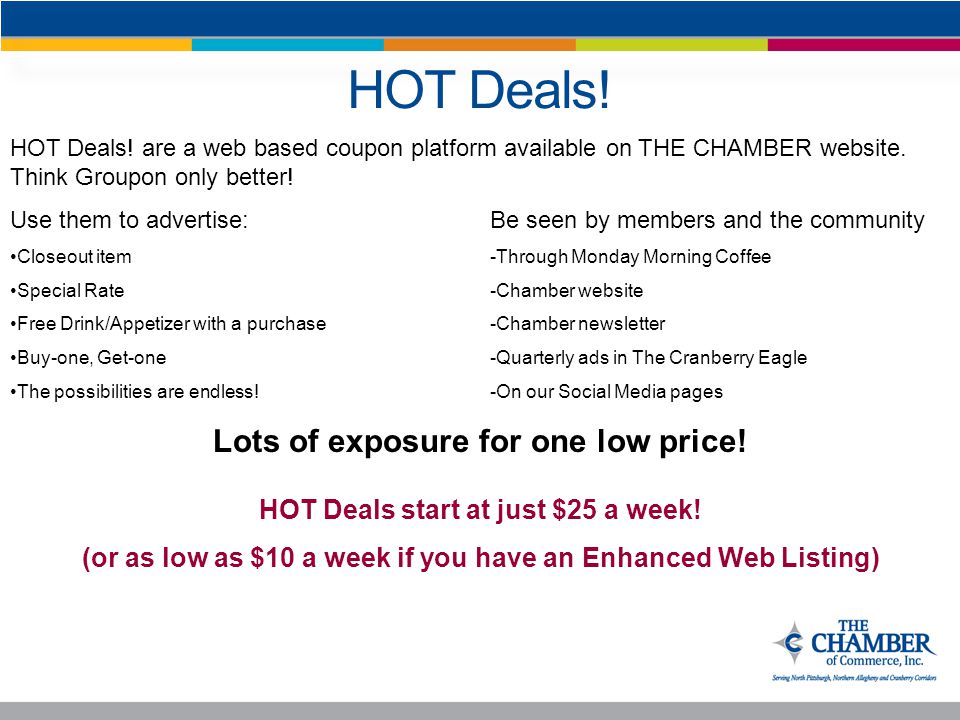 HOT Deals. HOT Deals. are a web based coupon platform available on THE CHAMBER website.