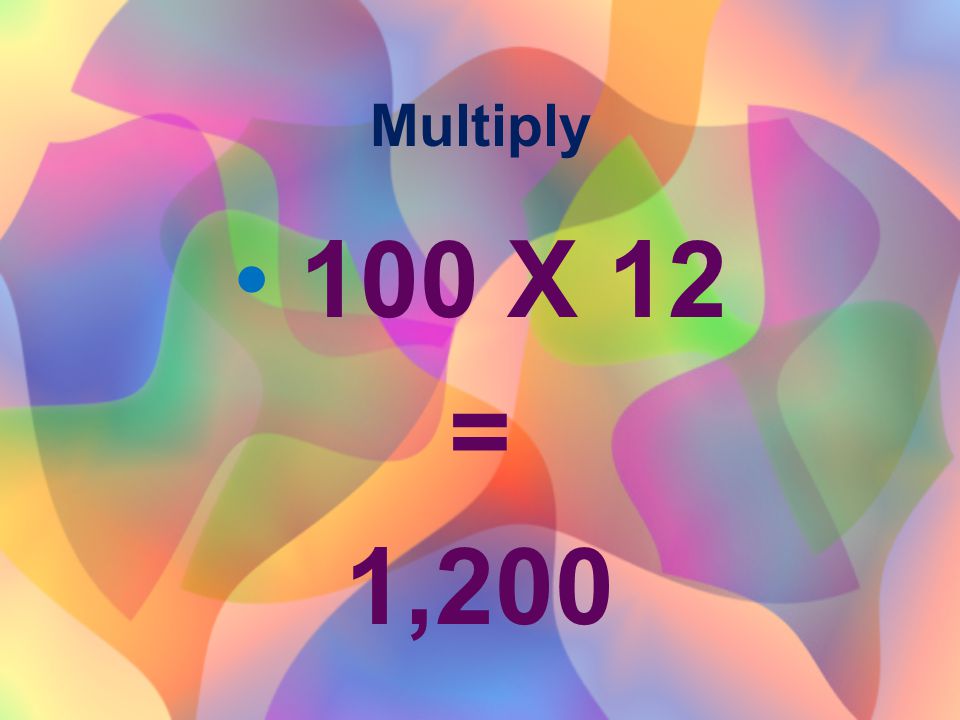 Multiply 100 X 12 = 1,200