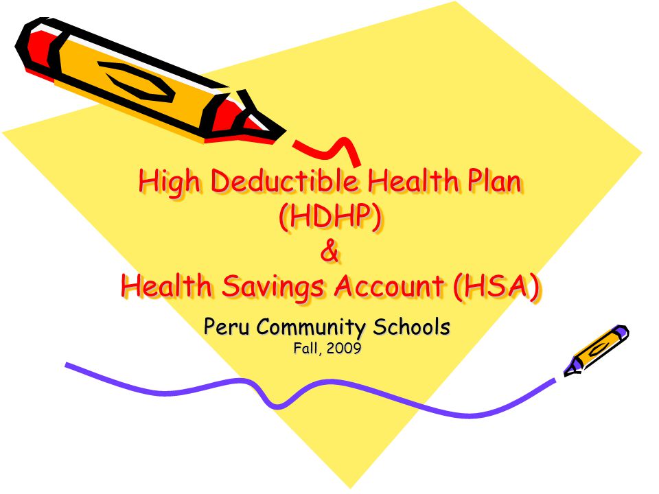 High Deductible Health Plan (HDHP) & Health Savings Account (HSA) Peru Community Schools Fall, 2009
