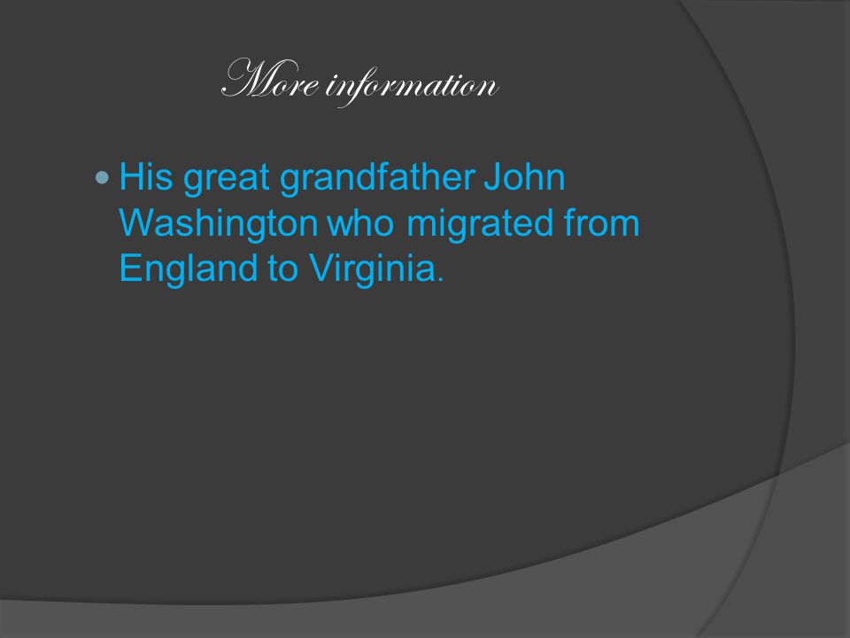 More information His great grandfather John Washington who migrated from England to Virginia.