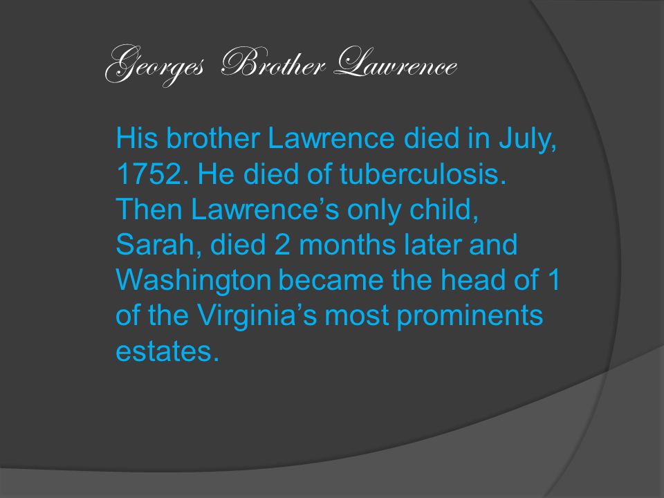Georges Brother Lawrence His brother Lawrence died in July, 1752.