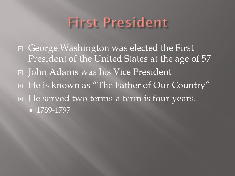  George Washington was elected the First President of the United States at the age of 57.