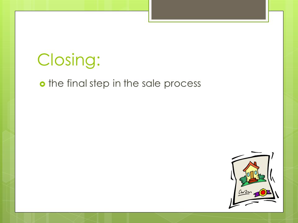 Closing:  the final step in the sale process
