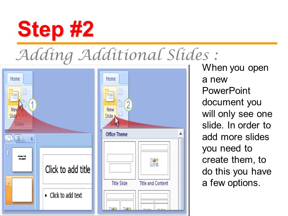 Step #2 Adding Additional Slides : When you open a new PowerPoint document you will only see one slide.