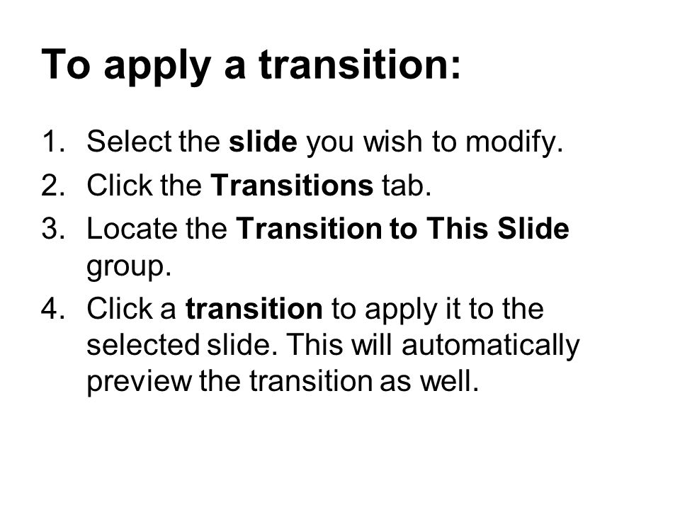 To apply a transition: 1.Select the slide you wish to modify.