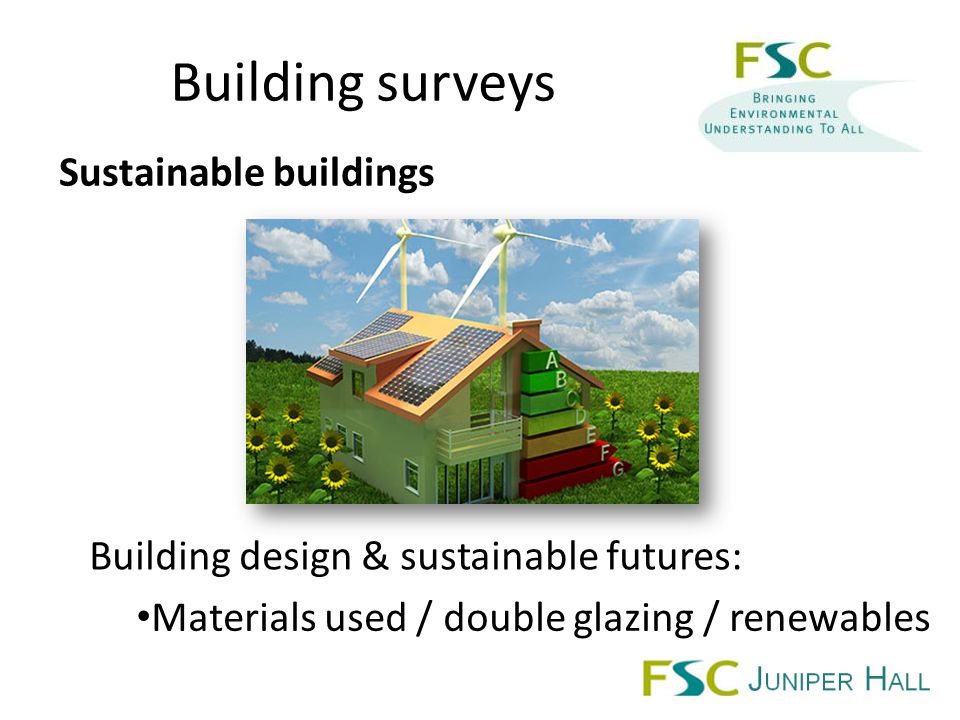 Building surveys Sustainable buildings Building design & sustainable futures: Materials used / double glazing / renewables