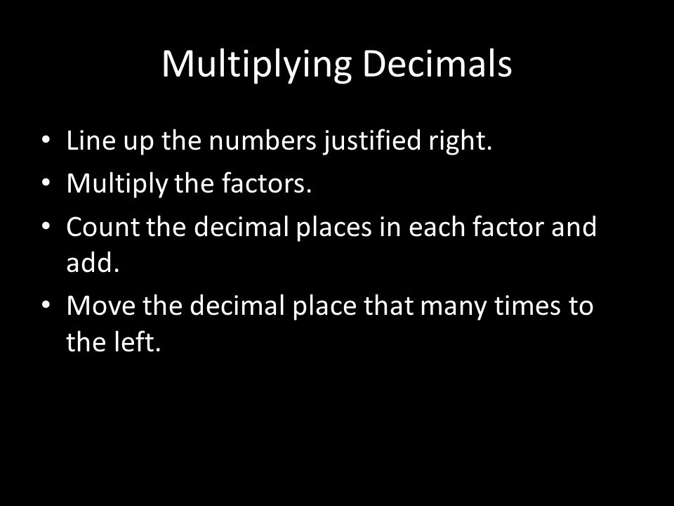 Multiplying Decimals Line up the numbers justified right.