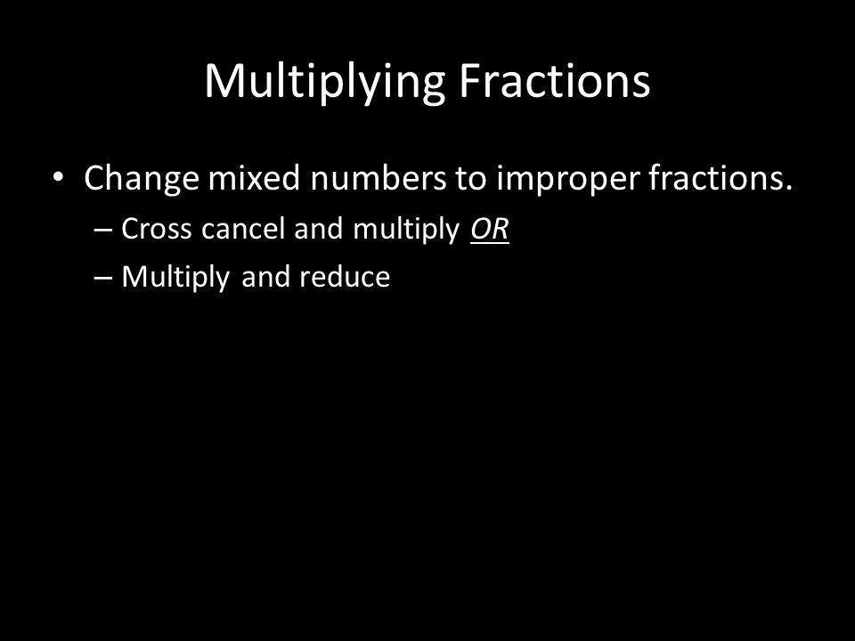 Multiplying Fractions Change mixed numbers to improper fractions.