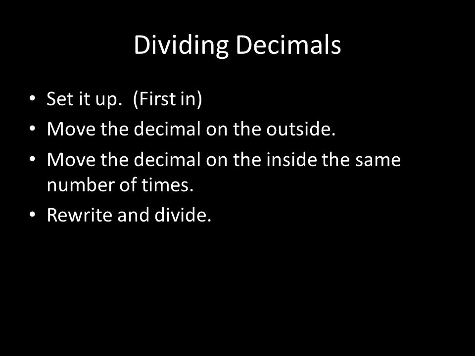 Dividing Decimals Set it up. (First in) Move the decimal on the outside.
