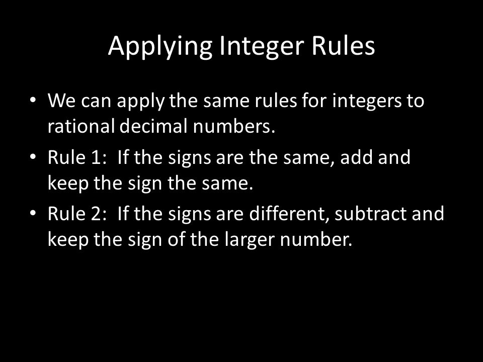 Applying Integer Rules We can apply the same rules for integers to rational decimal numbers.