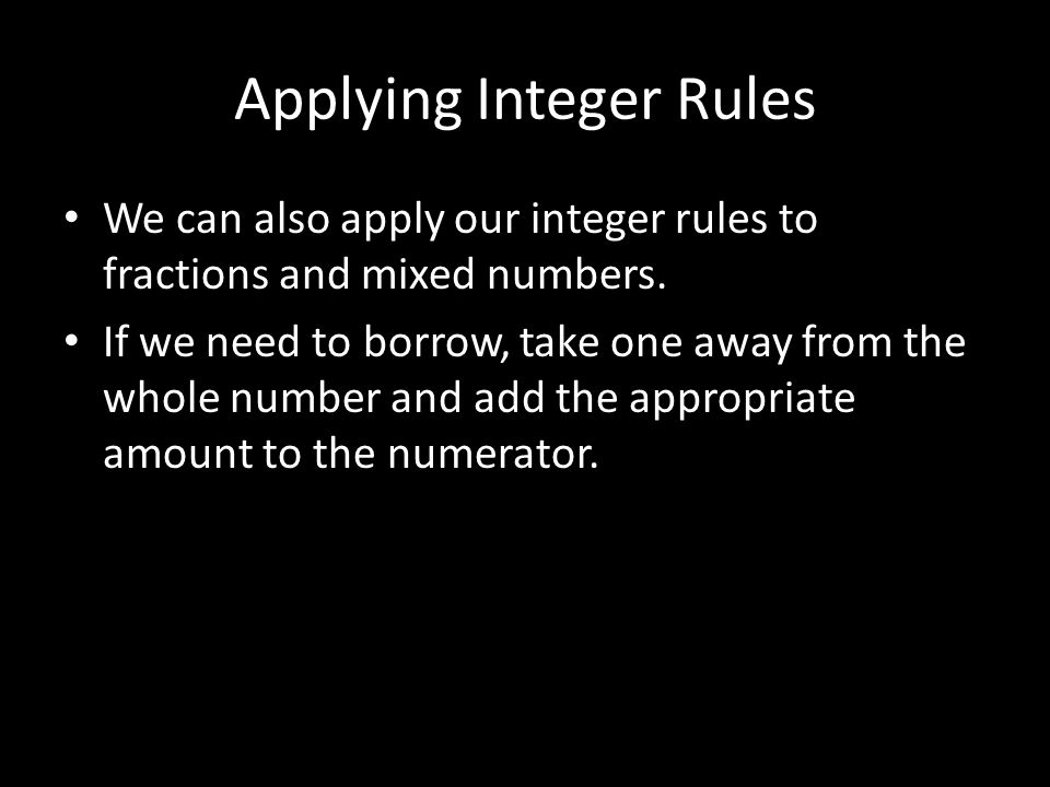 Applying Integer Rules We can also apply our integer rules to fractions and mixed numbers.