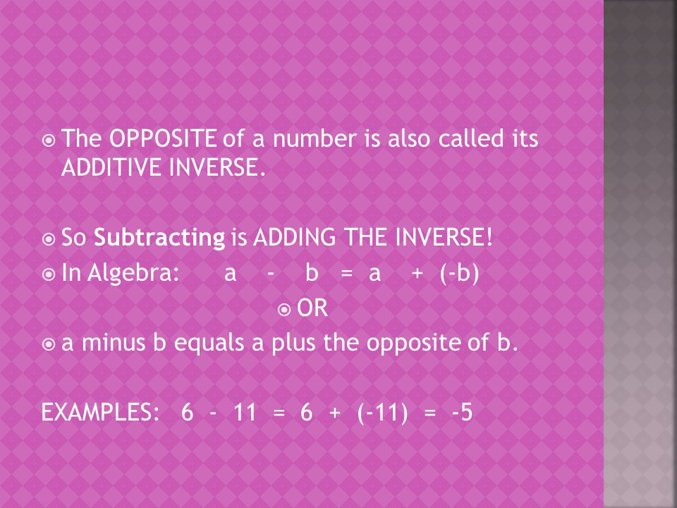  The OPPOSITE of a number is also called its ADDITIVE INVERSE.