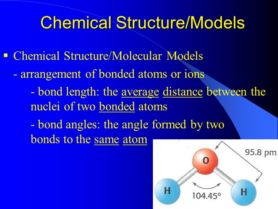 Chemical Structure/Models  Chemical Structure/Molecular Models - arrangement of bonded atoms or ions - bond length: the average distance between the nuclei of two bonded atoms - bond angles: the angle formed by two bonds to the same atom